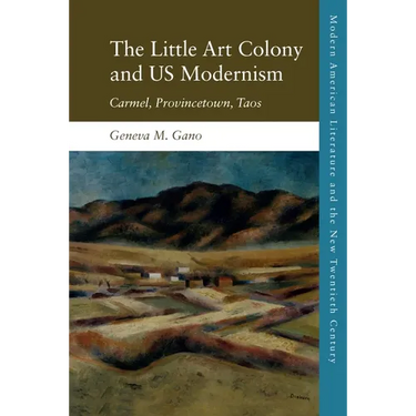 The Little Art Colony and Us Modernism: Carmel, Provincetown, Taos