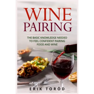 Wine Pairing: The basic knowledge needed to feel confident pairing food and wine