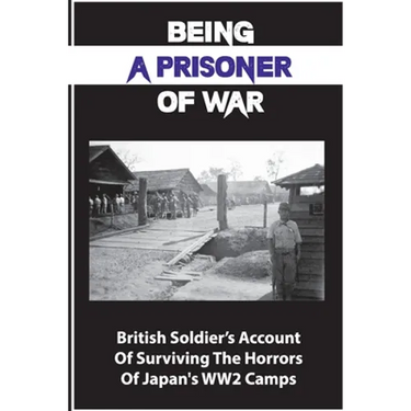 Being A Prisoner Of War: British Soldier's Account Of Surviving The Horrors Of Japan's WW2 Camps