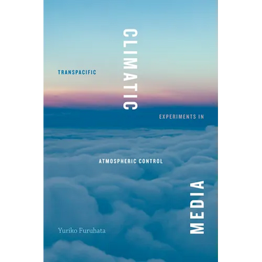 Climatic Media: Transpacific Experiments in Atmospheric Control