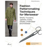 Fashion Patternmaking for Menswear: A Complete Reference Guide to Making Shirts, Trousers, Jackets, Coats, Cloaks, Underwear and Knitwear