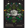 Astro Herbalism: Holistic Wellness and Self-Discovery Through Herbalism and Astrology