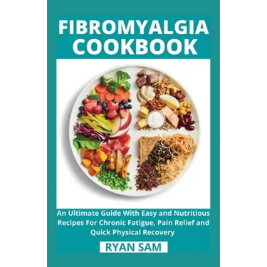 Fibromyalgia Cookbook: An Ultimate Guide With Easy and Nutritious Recipes For Chronic Fatigue, Pain Relief and Quick Physical Recovery