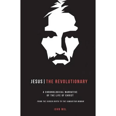 Jesus The Revolutionary: A Chronological Narrative of the Life of Christ From The Virgin Birth to the Samaritan Woman