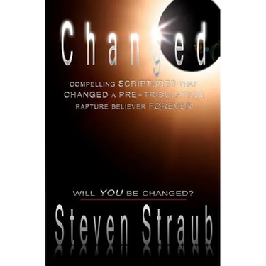 Changed: Compelling Scriptures that Changed a Pre-tribulation Rapture Believer Forever