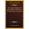 The Antient Religion Of The Gentiles, And Causes Of Their Errors Consider'd