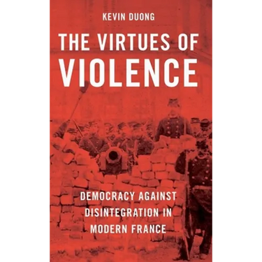The Virtues of Violence: Democracy Against Disintegration in Modern France