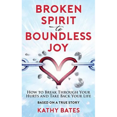 Broken Spirit to Boundless Joy: How to Break Through Your Hurts and Take Back Your Life