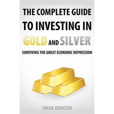 The Complete Guide To Investing In Gold And Silver: Surviving The Great Economic Depression