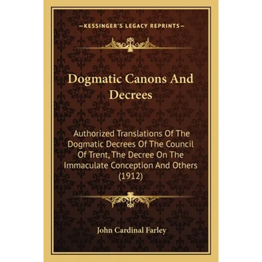 Dogmatic Canons And Decrees: Authorized Translations Of The Dogmatic Decrees Of The Council Of Trent, The Decree On The Immaculate Conception And Othe