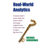 Real-World Analytics: A Business Leader's Concise Inside View of How to Build and Manage Analytical Teams to Drive Real Results in Today's B