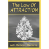 The Law Of Attraction: Ask, Believe, Receive