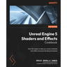 Unreal Engine 5 Shaders and Effects Cookbook - Second Edition: Over 50 recipes to help you create materials and utilize advanced shading techniques
