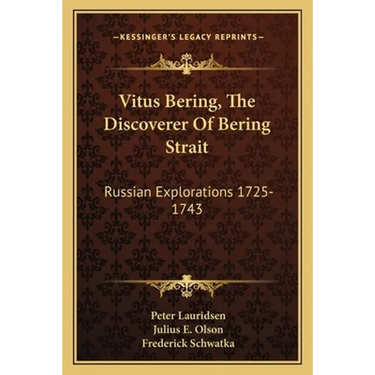 Vitus Bering, The Discoverer Of Bering Strait: Russian Explorations 1725-1743
