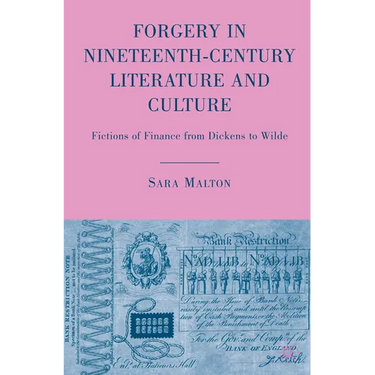 Forgery in Nineteenth-Century Literature and Culture: Fictions of Finance from Dickens to Wilde