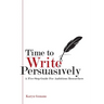 Time to Write Persuasively: A five-step guide for ambitious researchers