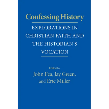 Confessing History: Explorations in Christian Faith and the Historian's Vocation