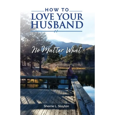 How to Love Your Husband: No Matter What