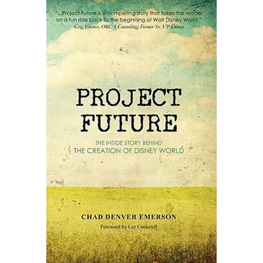 Project Future: The Inside Story Behind the Creation of Disney World