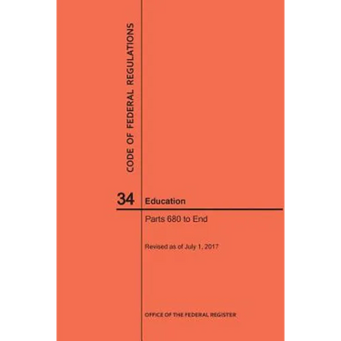 Code of Federal Regulations Title 34, Education, Parts 680-End and 35, 2017