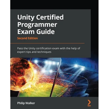 Unity Certified Programmer Exam Guide - Second Edition: Pass the Unity certification exam with the help of expert tips and techniques