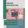 Online Instruction: A Practical Guide for Librarians