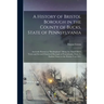 A History of Bristol Borough in the County of Bucks, State of Pennsylvania: Anciently Known as "Buckingham"; Being the Third Oldest Town and Second Ch