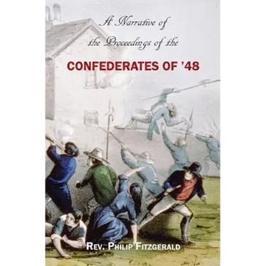 A Narrative of the Proceedings of the Confederates of '48: From the suspension of the Habeas Corpus Act, to their final dispersion at Ballingarry