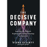 The Decisive Company: How High-Performance Organizations Connect Strategy to Execution