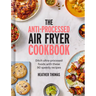 The Anti-Processed Air Fryer Cookbook: Ditch Ultra-Processed Food with These 90 Speedy Recipes