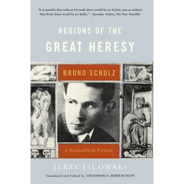 Regions of the Great Heresy: Bruno Schulz, a Biographical Portrait