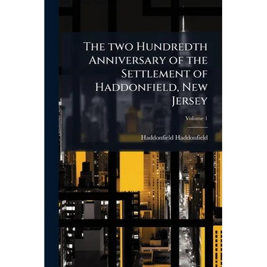 The two Hundredth Anniversary of the Settlement of Haddonfield, New Jersey