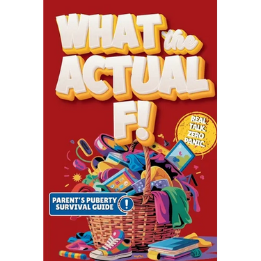 What the Actual F!: Pubes to Boobs & Everything in Between - A Funny, No-Panic Survival Guide to Parenting Tweens Through Puberty - Hormones, Mood Swi