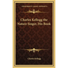 Charles Kellogg the Nature Singer, His Book