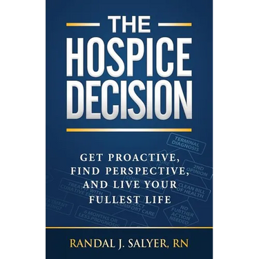The Hospice Decision: Get Proactive, Find Perspective, And Live Your Fullest Life