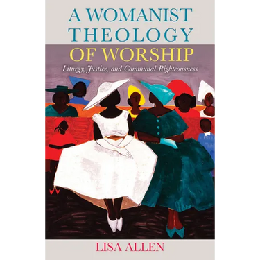 A Womanist Theology of Worship: Liturgy, Justice, and Communal Righteousness