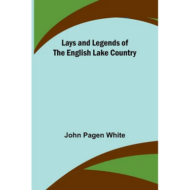 Lays and Legends of the English Lake Country