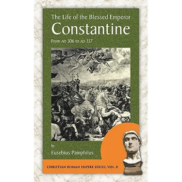 The Life of the Blessed Emperor Constantine: From AD 306 to AD 337