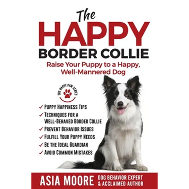 The Happy Border Collie: Raise Your Puppy to a Happy, Well-Mannered dog