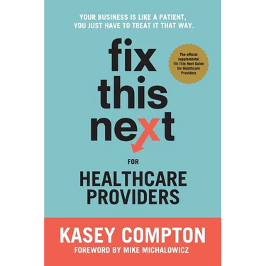 Fix This Next for Healthcare Providers: Your Business Is Like A Patient, You Just Have To Treat It That Way