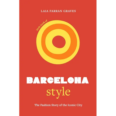 Little Book of Barcelona Style: The Fashion Story of the Iconic City