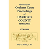 Abstracts of the Orphans Court Proceedings of Harford County, 1778-1800