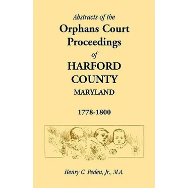 Abstracts of the Orphans Court Proceedings of Harford County, 1778-1800