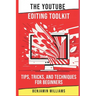 The YouTube Editing Toolkit: Tips, Tricks, and Techniques for Beginners