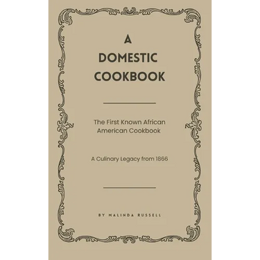 A Domestic Cookbook: The First Known African American Cookbook - A Culinary Legacy from 1866