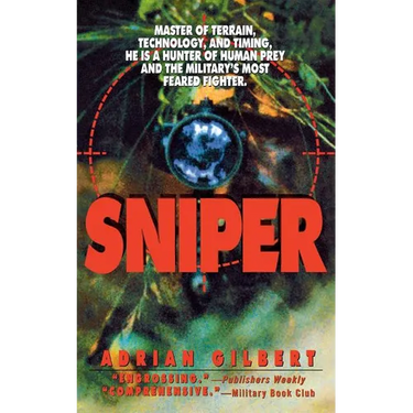Sniper: Master of Terrain, Technology, and Timing, He Is a Hunter of Human Prey and the Military's Most Feared Fighter.