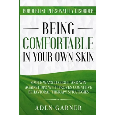 Borderline Personality Disorder: BEING COMFORTABLE IN YOUR OWN SKIN - Simple Ways To Fight and Win Against BPD With Proven Cognitive Behavioral Therap