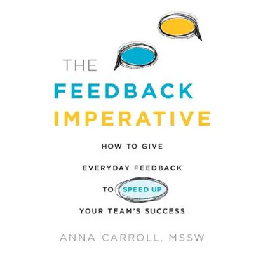 The Feedback Imperative: How to Give Everyday Feedback to Speed Up Your Team's Success