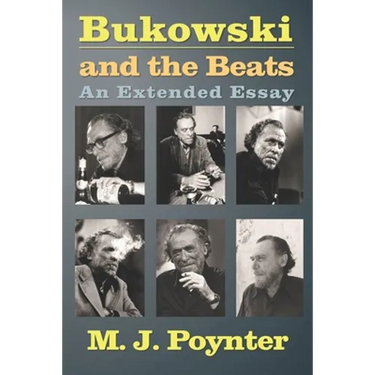 Bukowski and the Beats: An Extended Essay on the Life and Work of Charles Bukowski