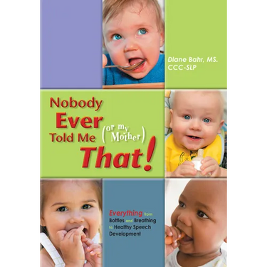 Nobody Ever Told Me (or My Mother) That!: Everything from Bottles and Breathing to Healthy Speech Development